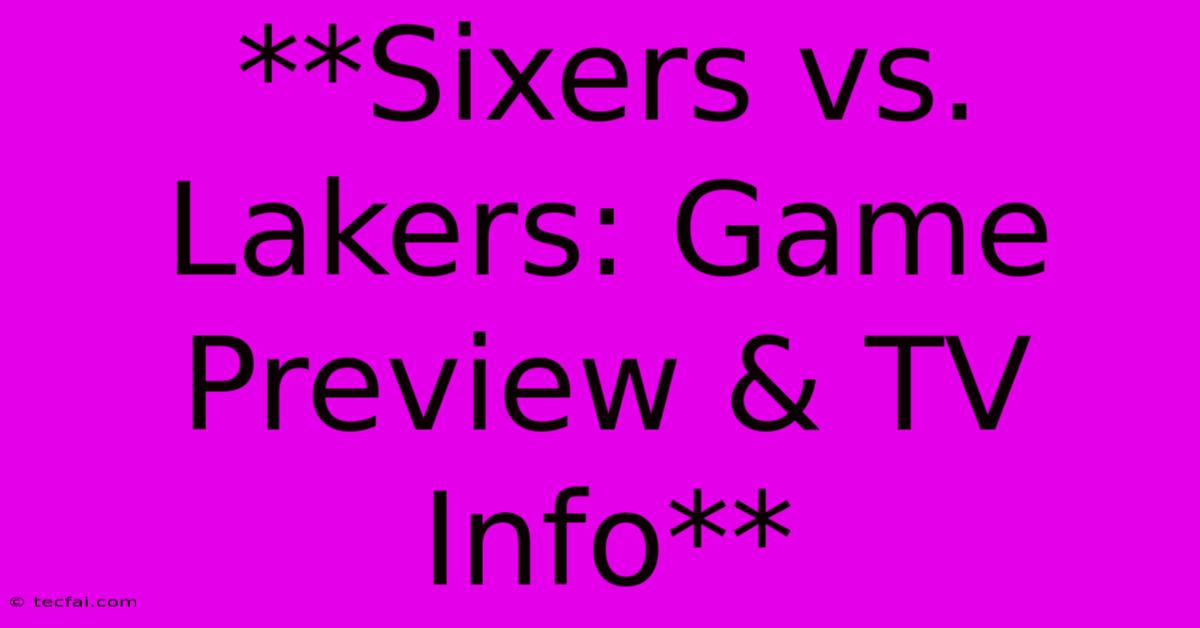 **Sixers Vs. Lakers: Game Preview & TV Info**