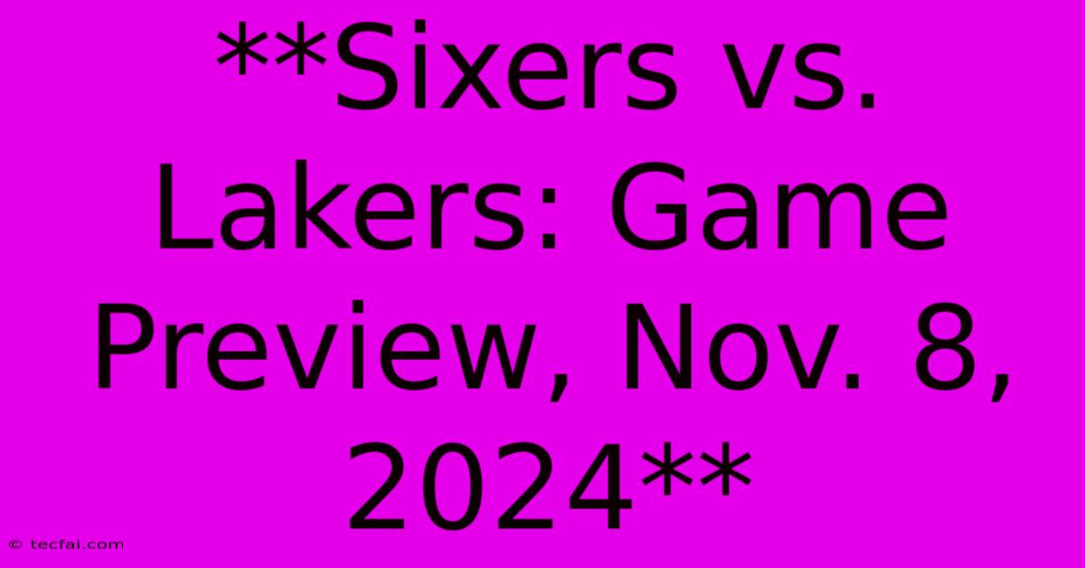 **Sixers Vs. Lakers: Game Preview, Nov. 8, 2024**