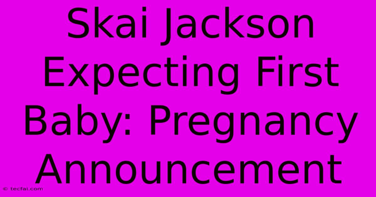 Skai Jackson Expecting First Baby: Pregnancy Announcement