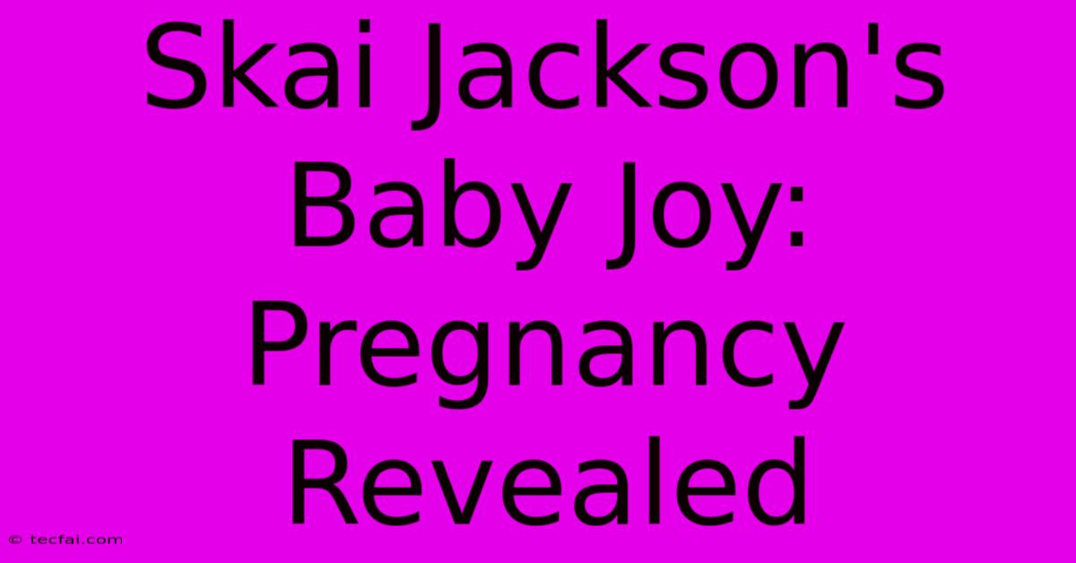 Skai Jackson's Baby Joy: Pregnancy Revealed 