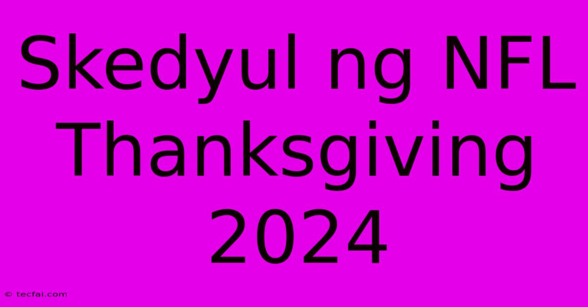 Skedyul Ng NFL Thanksgiving 2024