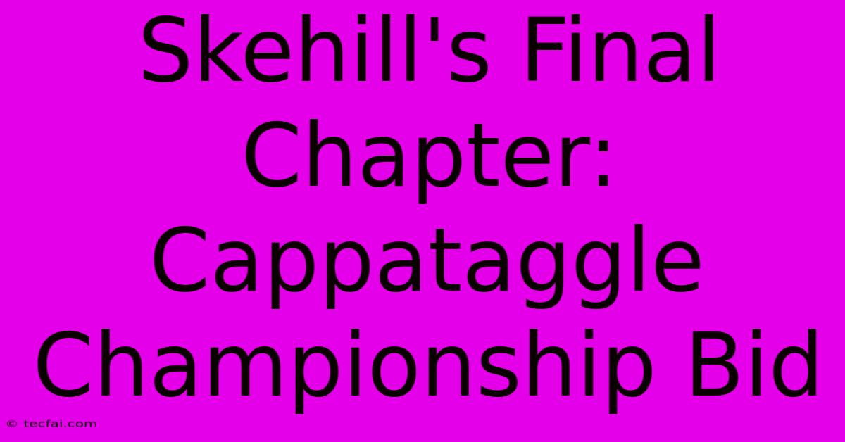 Skehill's Final Chapter: Cappataggle Championship Bid