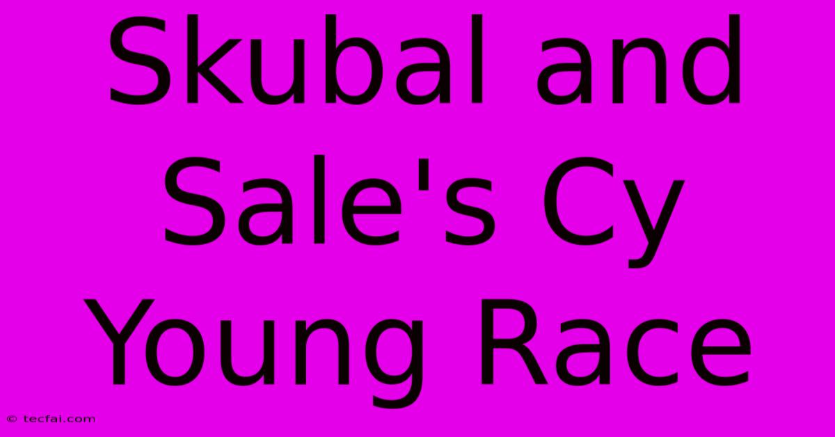 Skubal And Sale's Cy Young Race