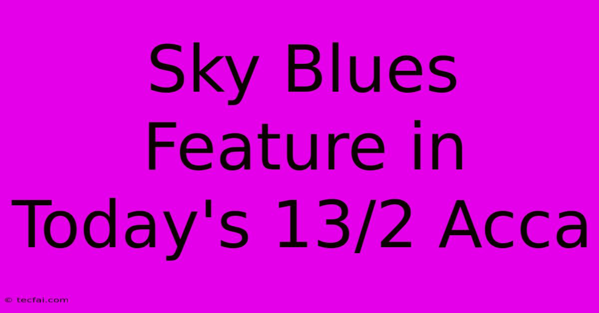 Sky Blues Feature In Today's 13/2 Acca