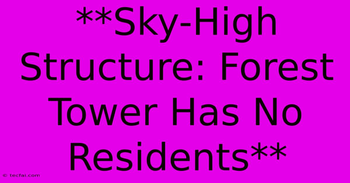 **Sky-High Structure: Forest Tower Has No Residents** 