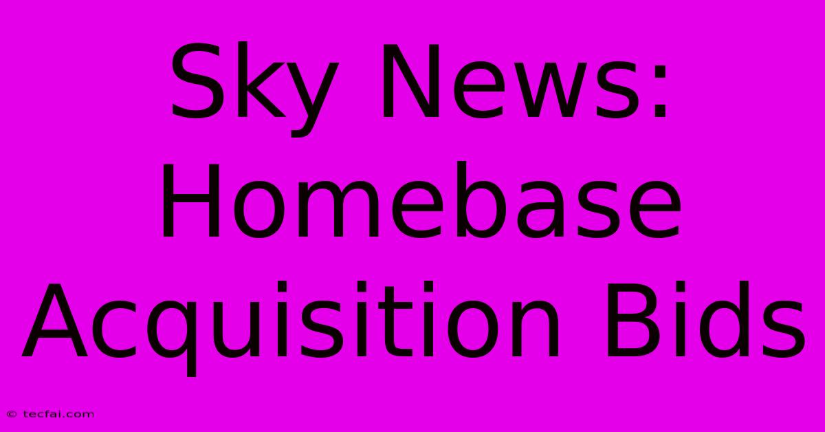 Sky News: Homebase Acquisition Bids