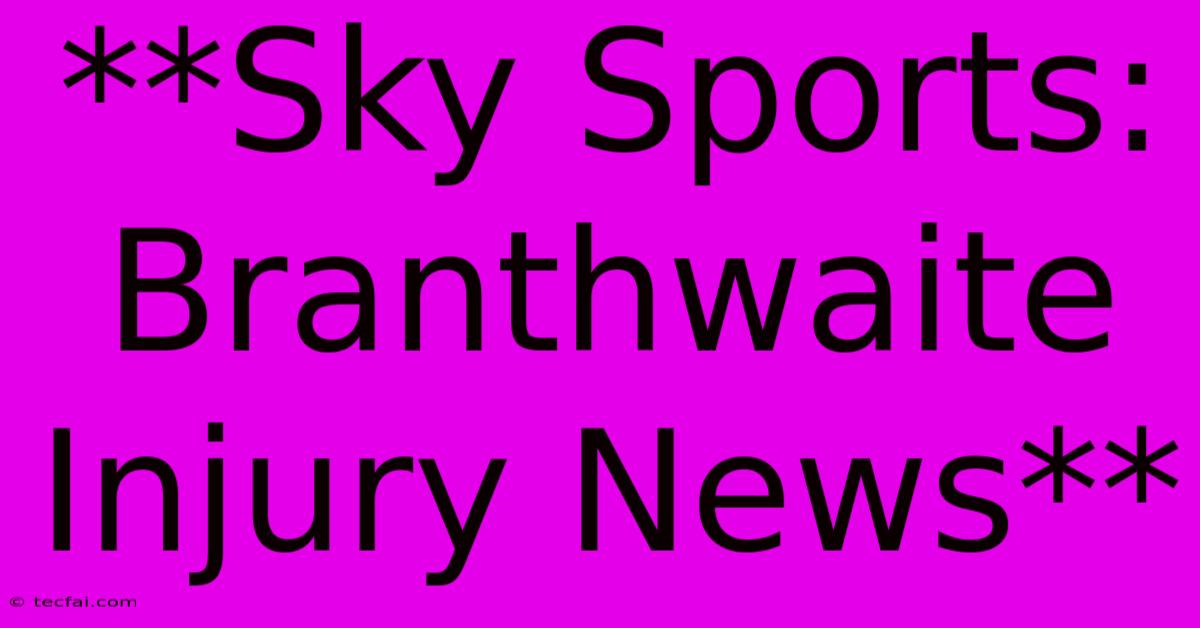 **Sky Sports: Branthwaite Injury News**