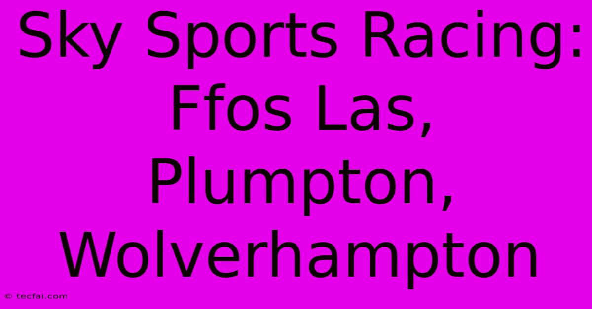 Sky Sports Racing: Ffos Las, Plumpton, Wolverhampton