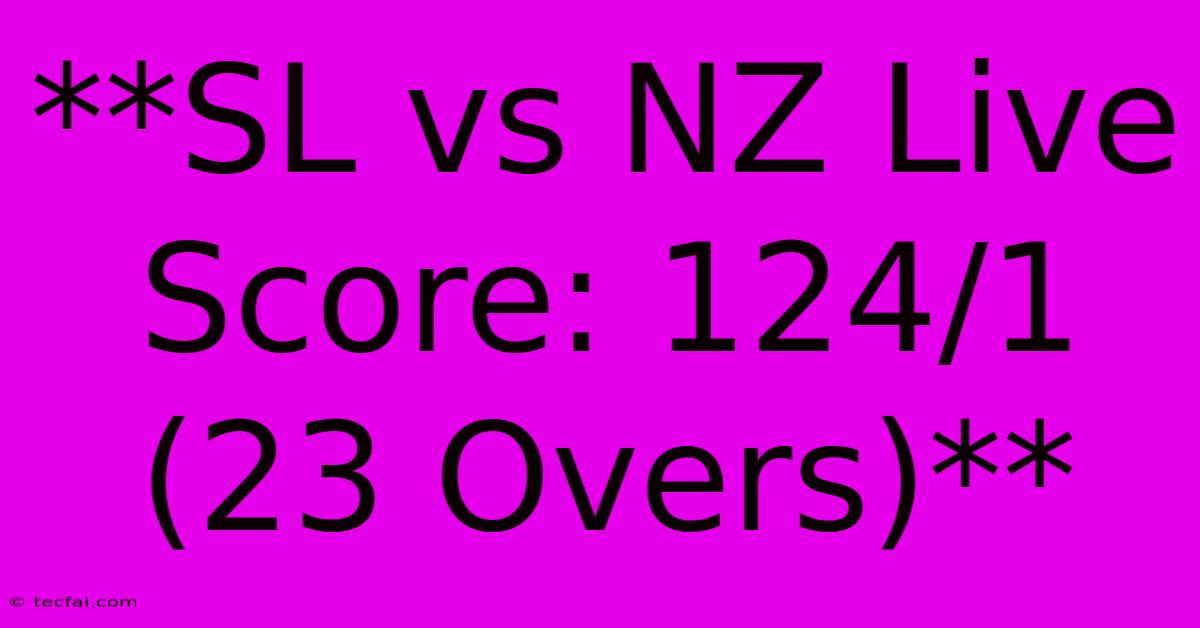 **SL Vs NZ Live Score: 124/1 (23 Overs)**