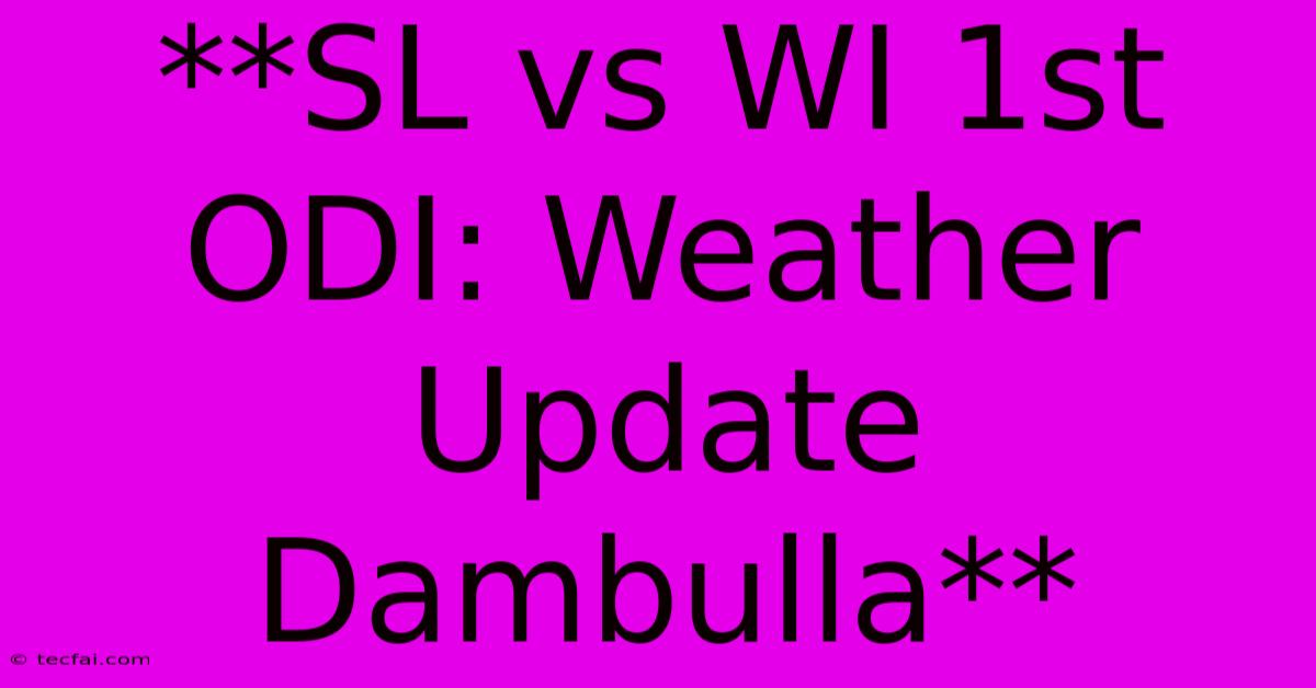 **SL Vs WI 1st ODI: Weather Update Dambulla**