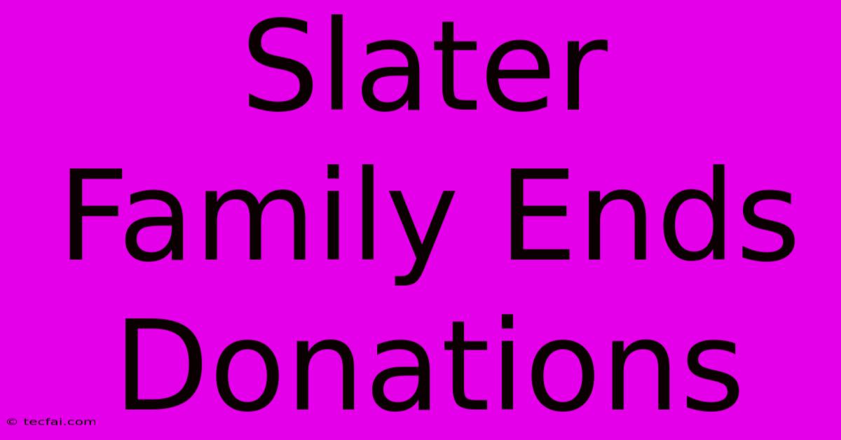 Slater Family Ends Donations