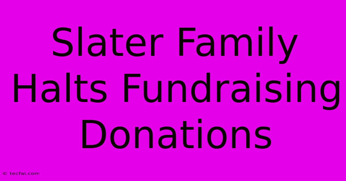 Slater Family Halts Fundraising Donations