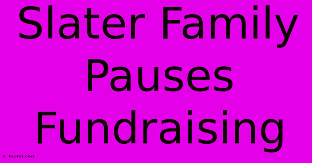 Slater Family Pauses Fundraising