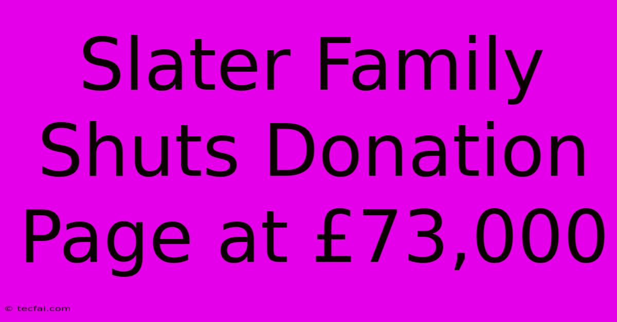 Slater Family Shuts Donation Page At £73,000