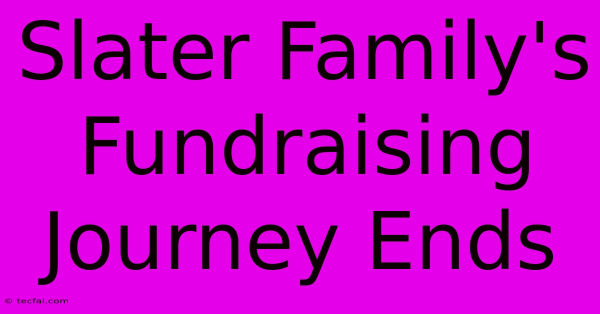 Slater Family's Fundraising Journey Ends