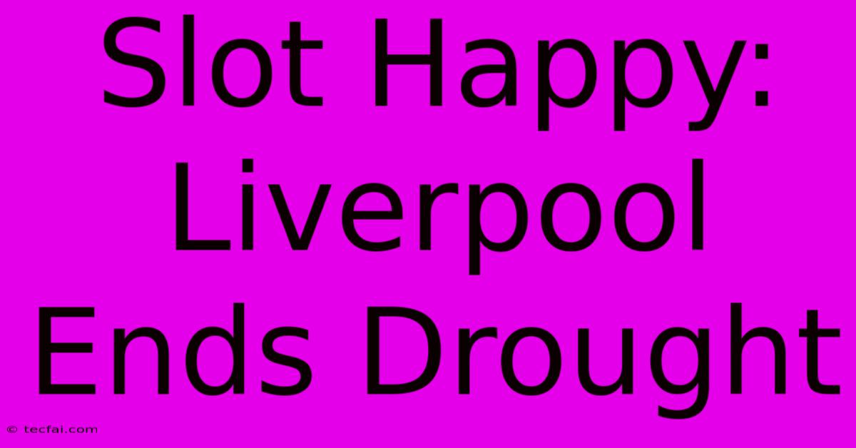 Slot Happy: Liverpool Ends Drought