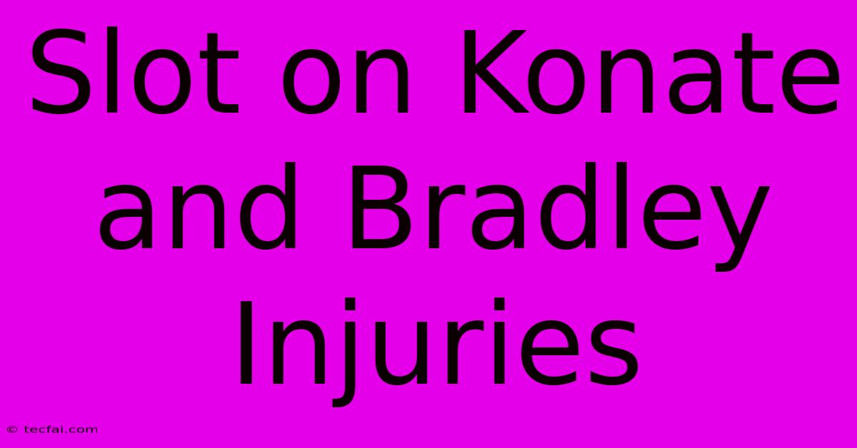 Slot On Konate And Bradley Injuries