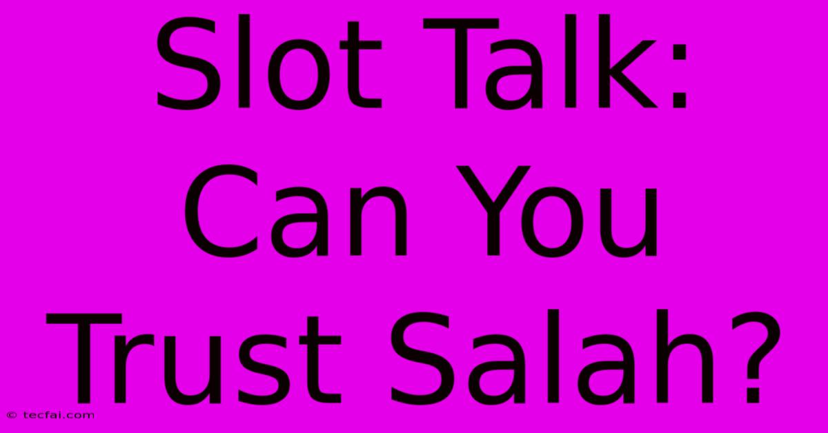 Slot Talk:  Can You Trust Salah?