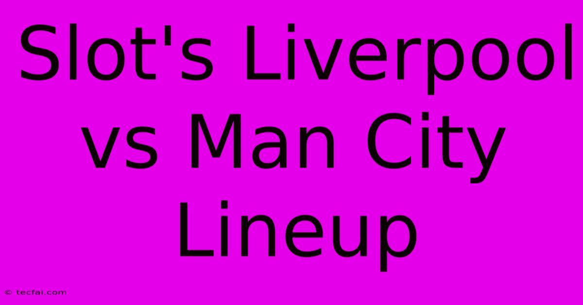 Slot's Liverpool Vs Man City Lineup