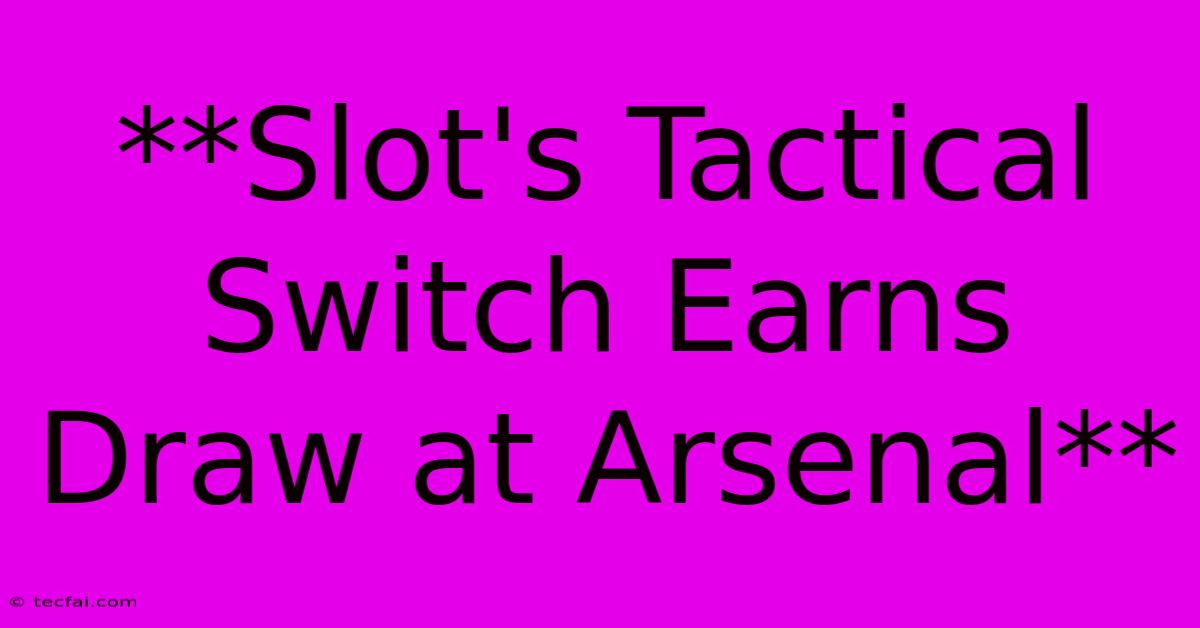 **Slot's Tactical Switch Earns Draw At Arsenal**