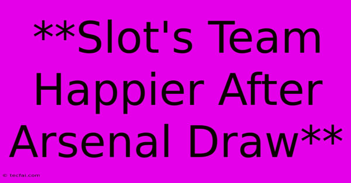 **Slot's Team Happier After Arsenal Draw**