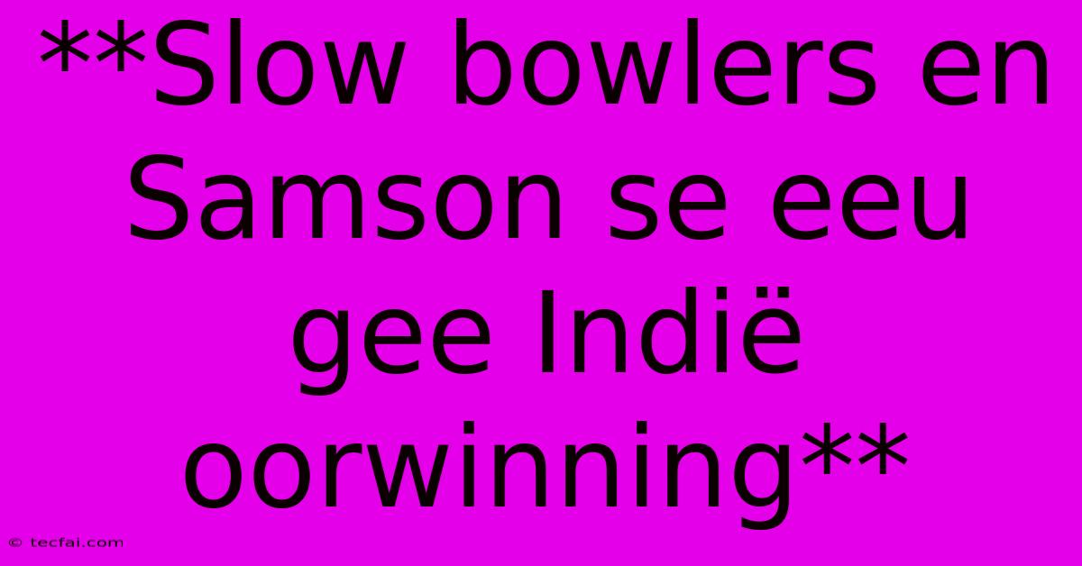 **Slow Bowlers En Samson Se Eeu Gee Indië Oorwinning**