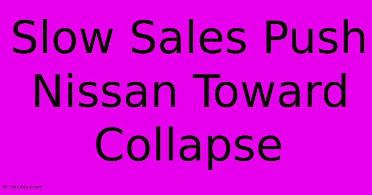 Slow Sales Push Nissan Toward Collapse