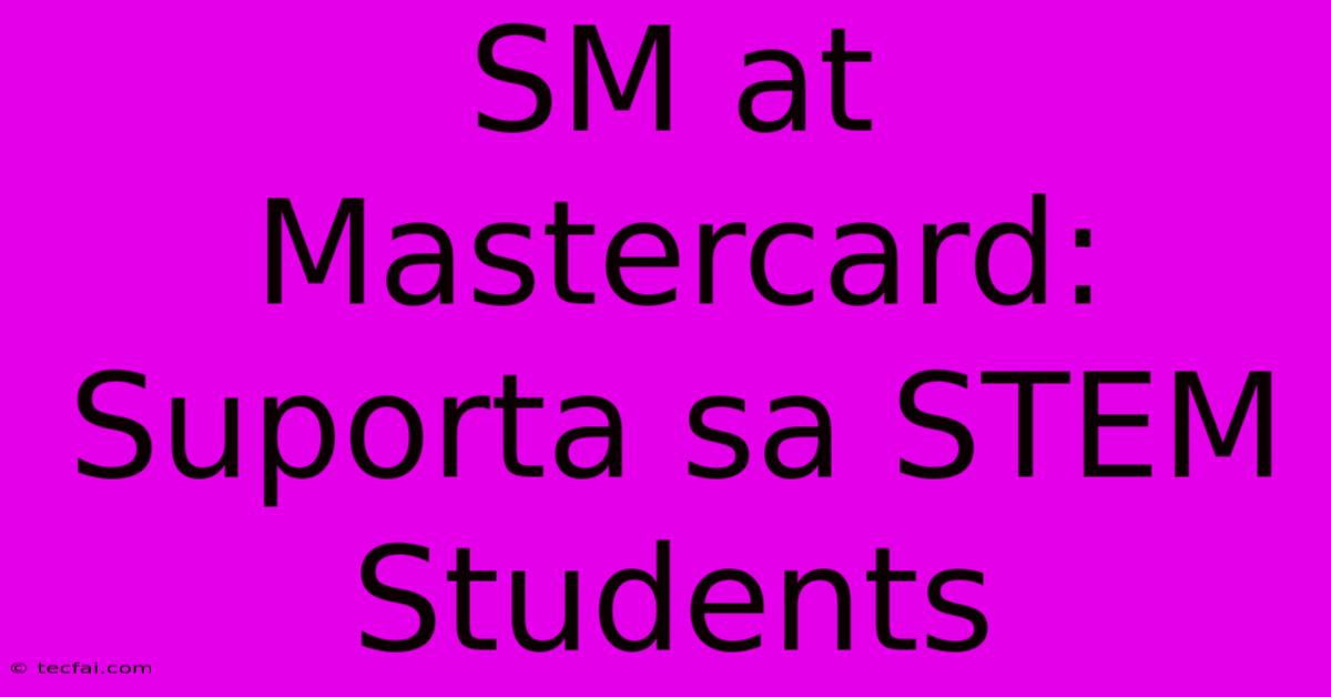 SM At Mastercard:  Suporta Sa STEM Students