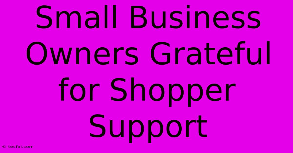 Small Business Owners Grateful For Shopper Support