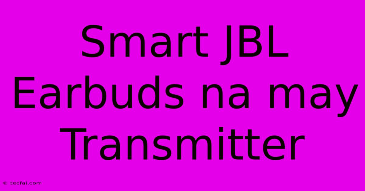 Smart JBL Earbuds Na May Transmitter