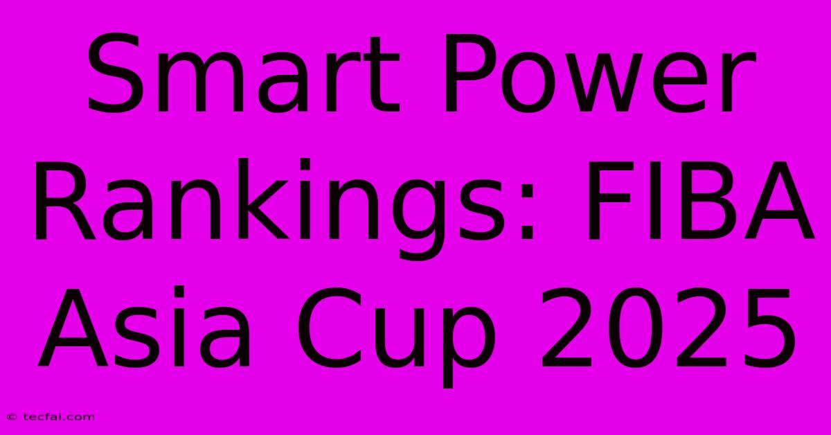 Smart Power Rankings: FIBA Asia Cup 2025