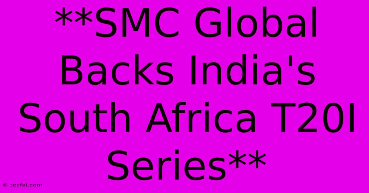 **SMC Global Backs India's South Africa T20I Series**