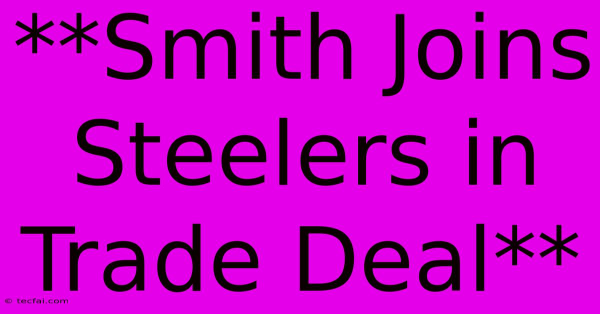 **Smith Joins Steelers In Trade Deal**