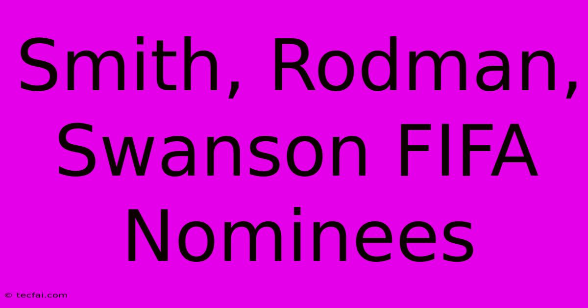 Smith, Rodman, Swanson FIFA Nominees