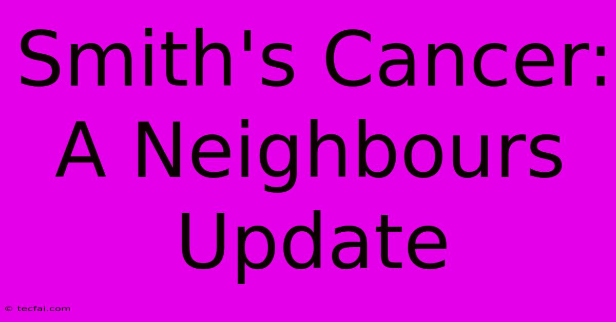 Smith's Cancer: A Neighbours Update