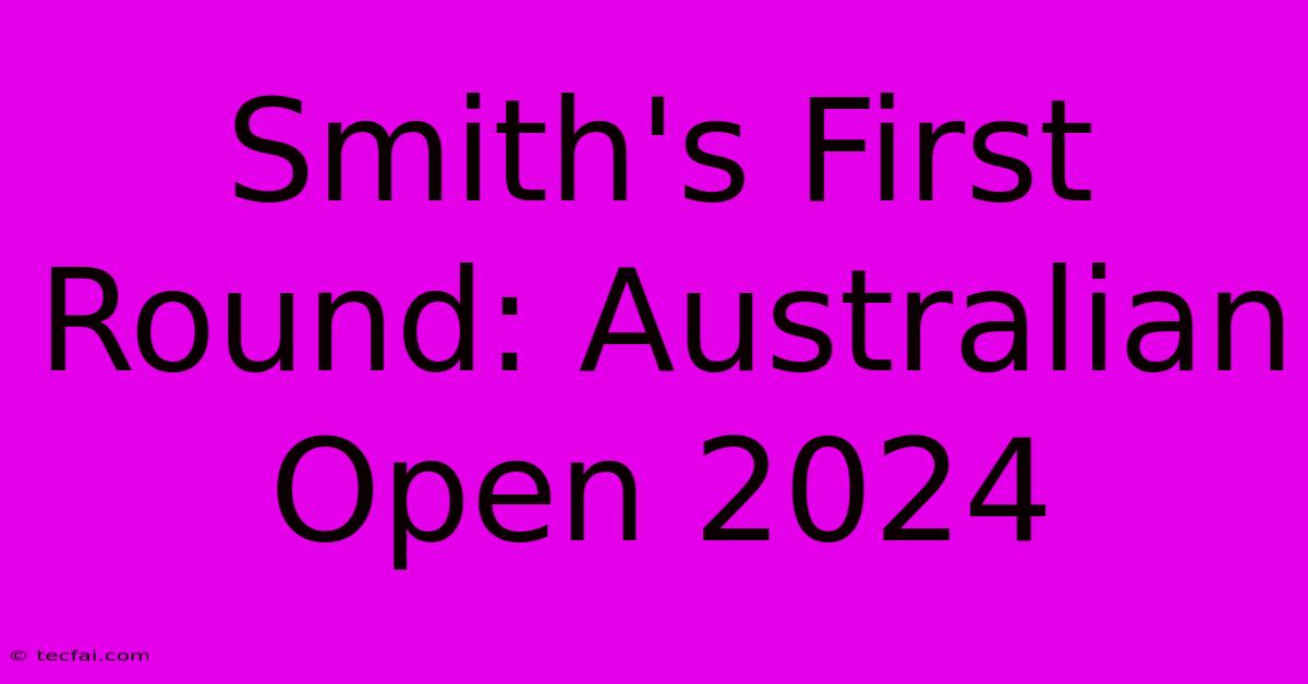 Smith's First Round: Australian Open 2024