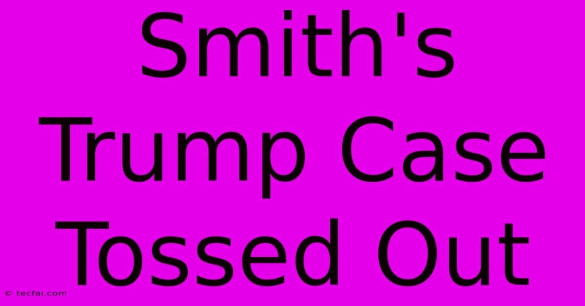 Smith's Trump Case Tossed Out