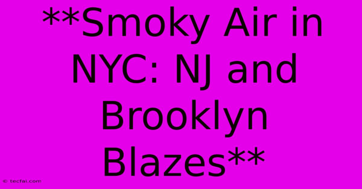 **Smoky Air In NYC: NJ And Brooklyn Blazes**