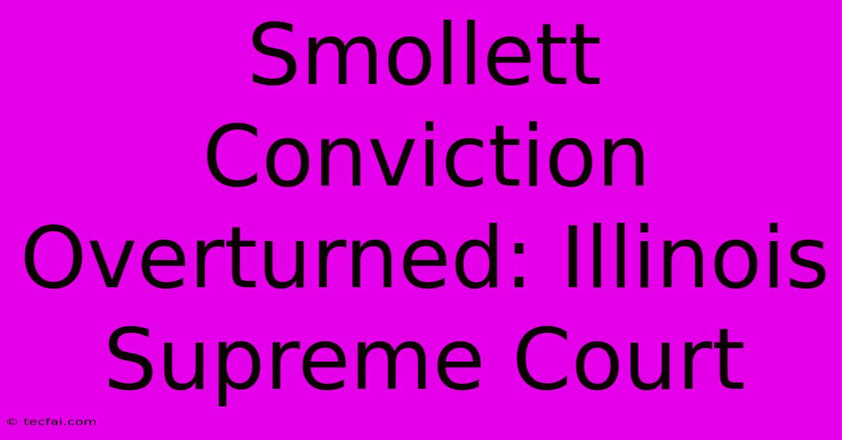 Smollett Conviction Overturned: Illinois Supreme Court