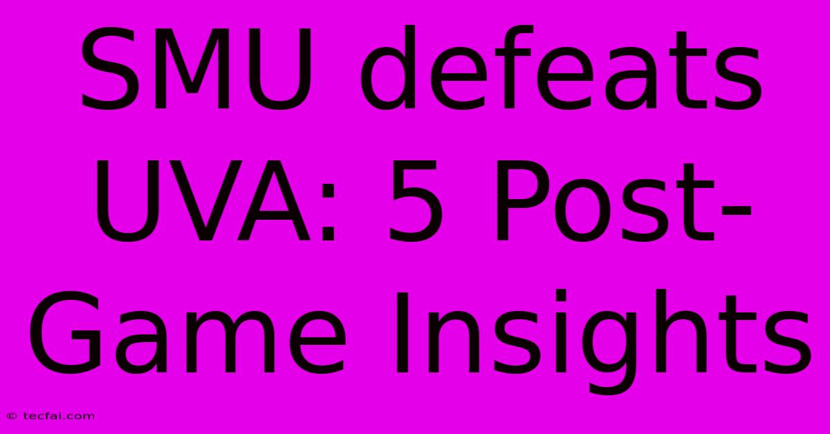 SMU Defeats UVA: 5 Post-Game Insights