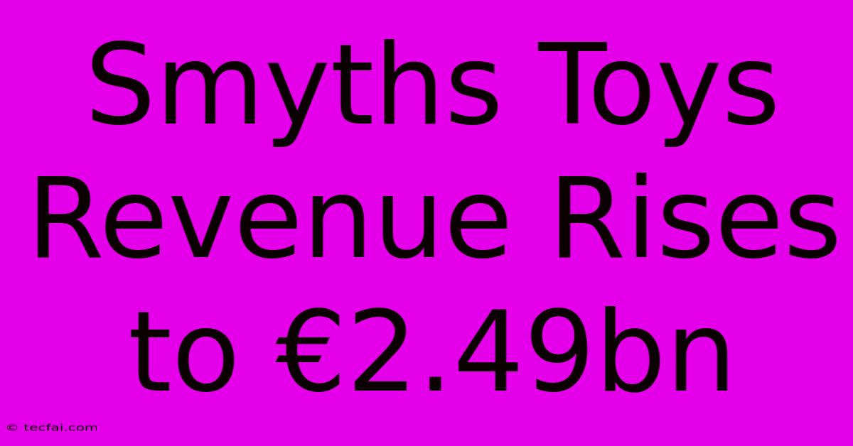 Smyths Toys Revenue Rises To €2.49bn