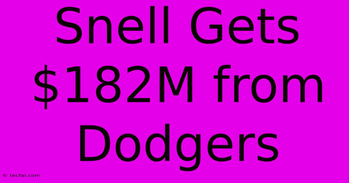 Snell Gets $182M From Dodgers