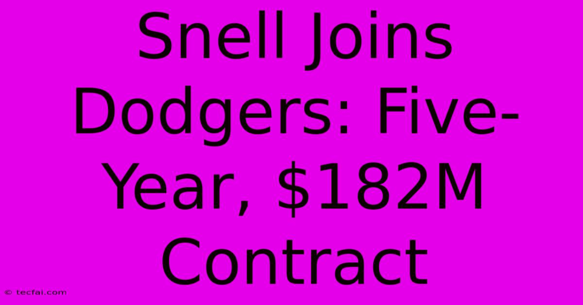 Snell Joins Dodgers: Five-Year, $182M Contract