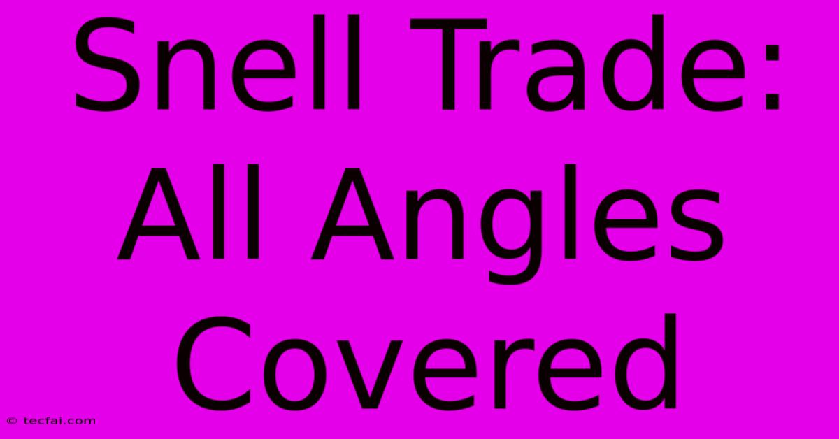 Snell Trade: All Angles Covered