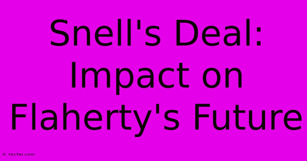 Snell's Deal: Impact On Flaherty's Future