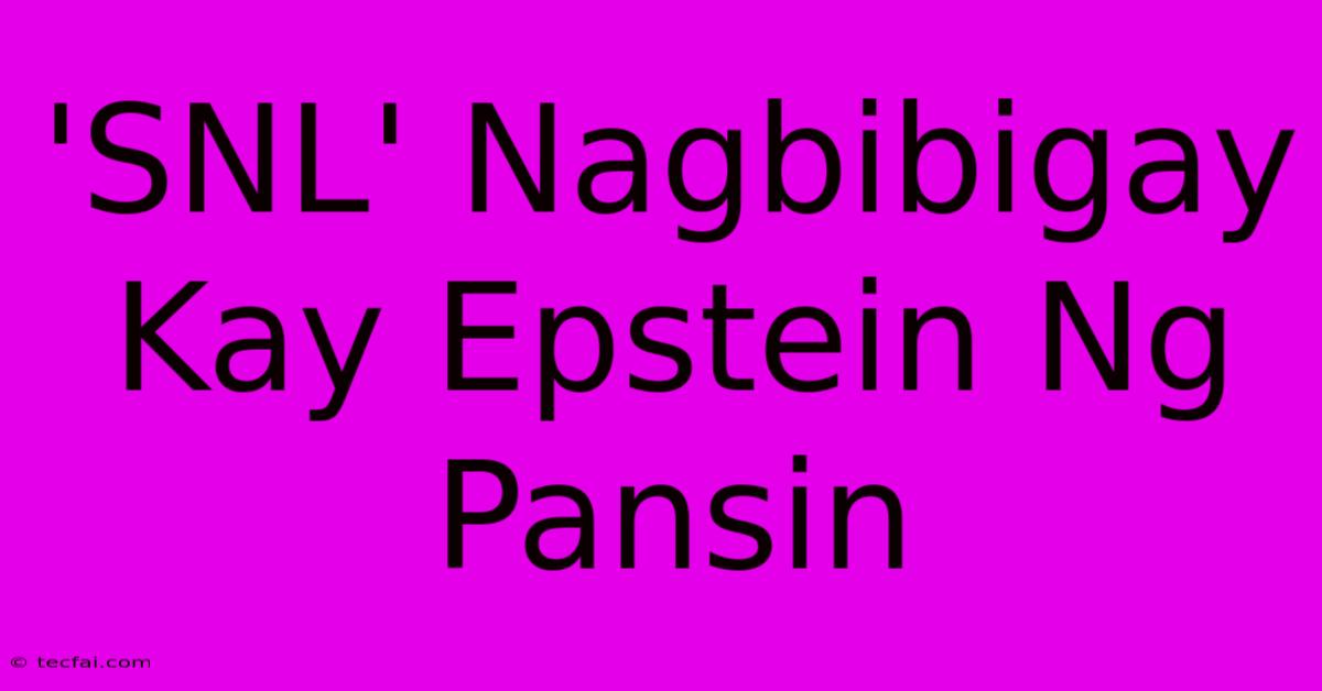 'SNL' Nagbibigay Kay Epstein Ng Pansin