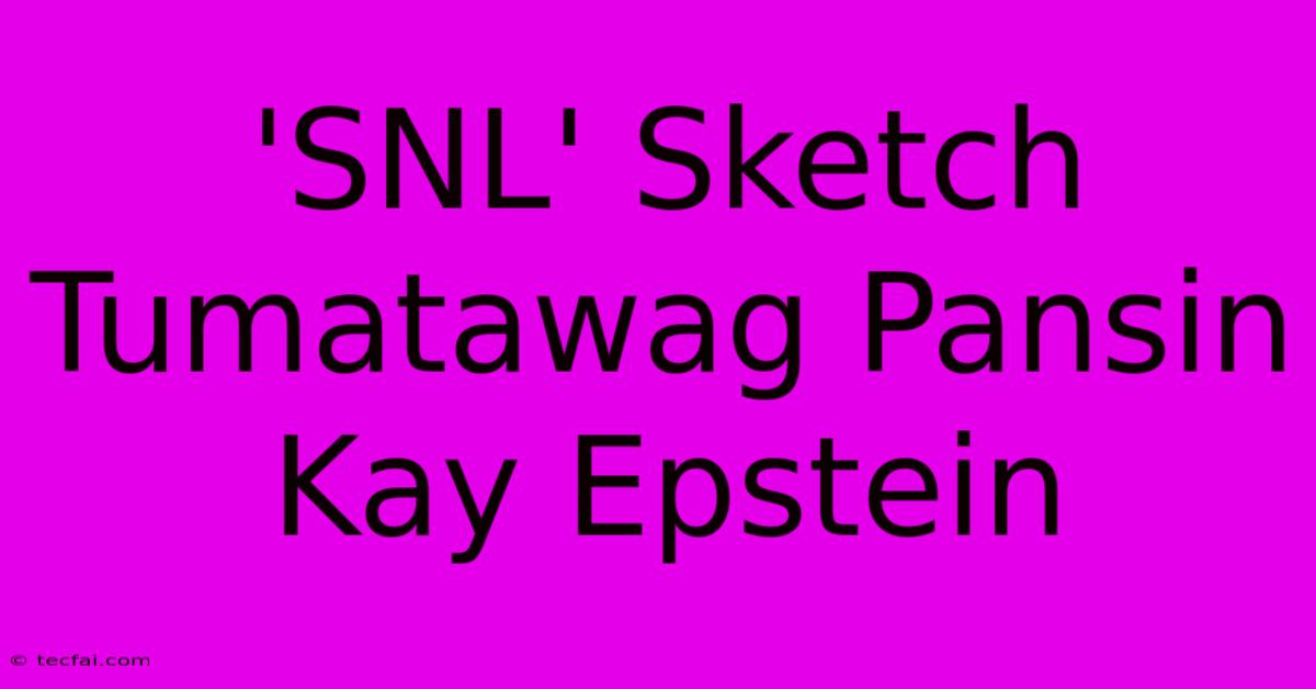 'SNL' Sketch Tumatawag Pansin Kay Epstein 