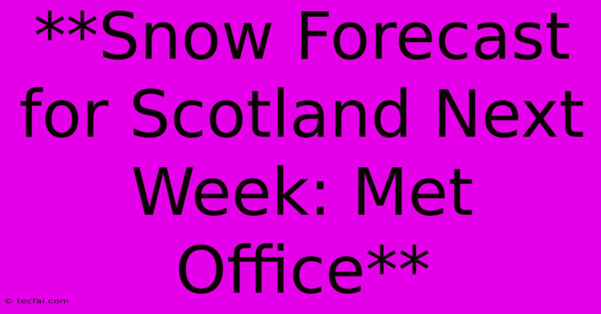 **Snow Forecast For Scotland Next Week: Met Office**