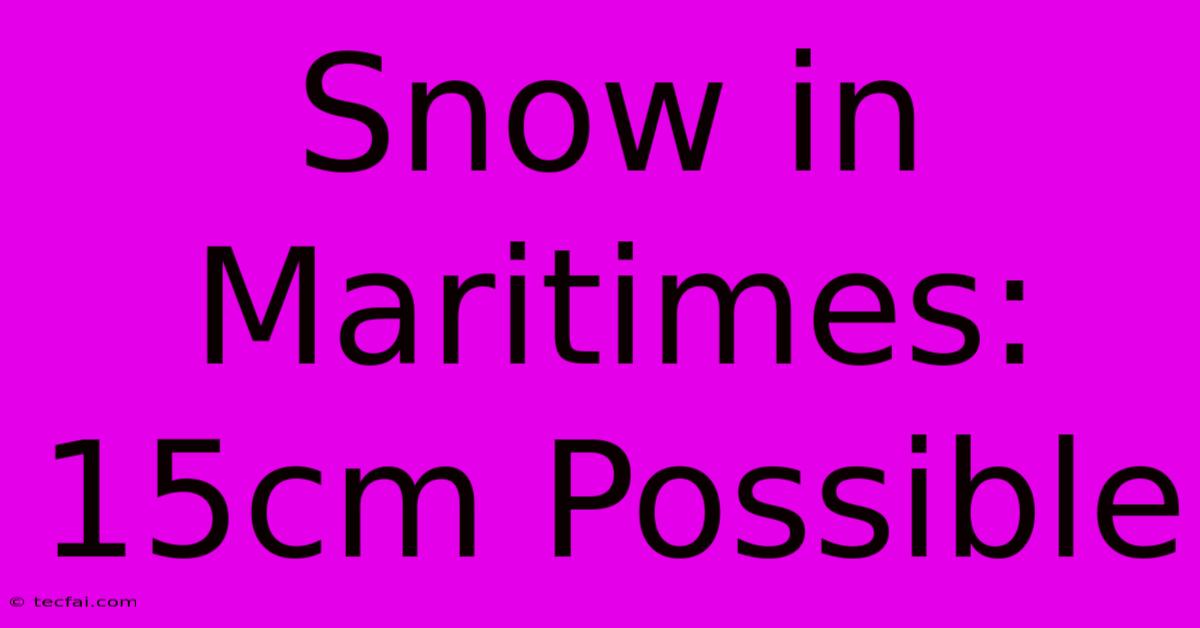 Snow In Maritimes: 15cm Possible