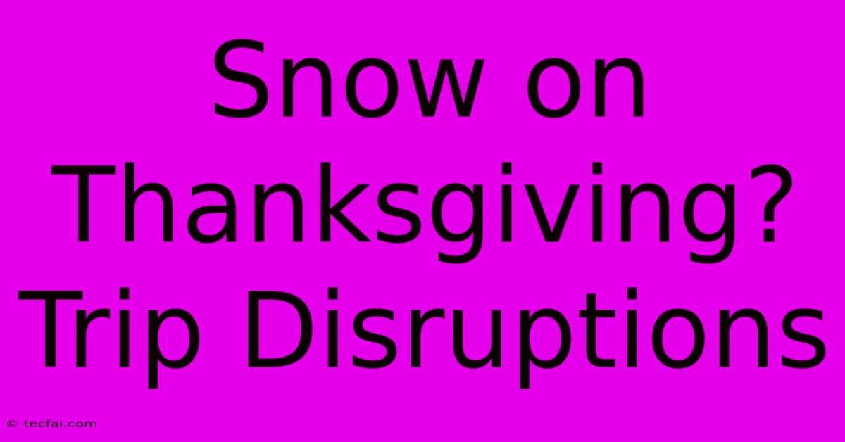 Snow On Thanksgiving? Trip Disruptions